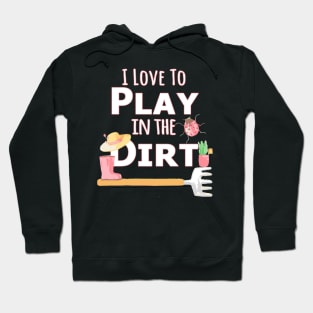 I Love To Play In The Dirt T Gardening Hoodie